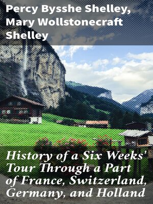 cover image of History of a Six Weeks' Tour Through a Part of France, Switzerland, Germany, and Holland
